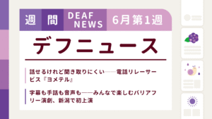 6月1週目の聴覚障害にまつわる週間デフニュース