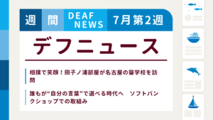 7月2週目の聴覚障害にまつわる週間デフニュース