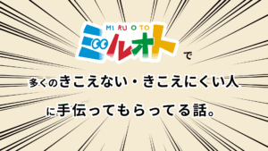 「ミルオトで多くのきこえない・きこえにくい人に手伝ってもらってる話。」