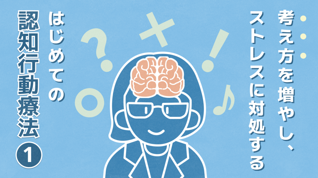 考え方を増やし、ストレスに対処する　～はじめての認知行動療法①～