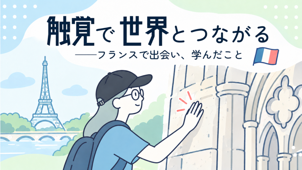 タイトル「触覚で世界とつながる──フランスで出会い、学んだこと（フランスの国旗のイラスト）」。左側にエッフェル塔、中央から右側にかけて、田畑さんが歴史的建造物に触れているイラストが描かれている。