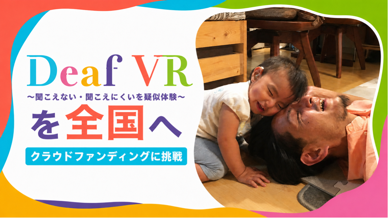 【クラファンに挑戦！】Deaf VRを全国へ 〜「聞こえない・聞こえにくい」を疑似体験〜